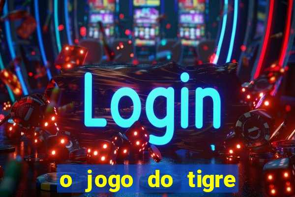 o jogo do tigre da dinheiro